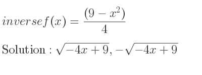 The inverse of f(x)=((9-x^2))/4 is sqrt(-4x+9),-sqrt(-4x+9)